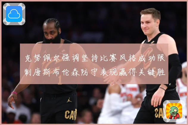 克努佩尔强调坚持比赛风格成功限制唐斯布伦森防守表现赢得关键胜成长观察：最新赛事动态与深度分析