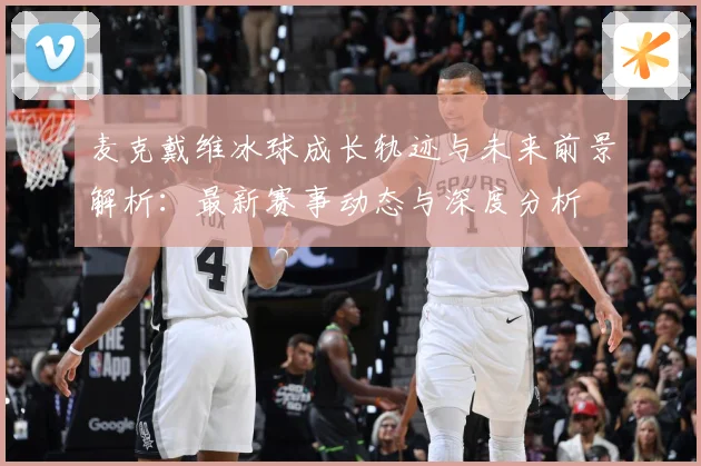 麦克戴维冰球成长轨迹与未来前景解析：最新赛事动态与深度分析
